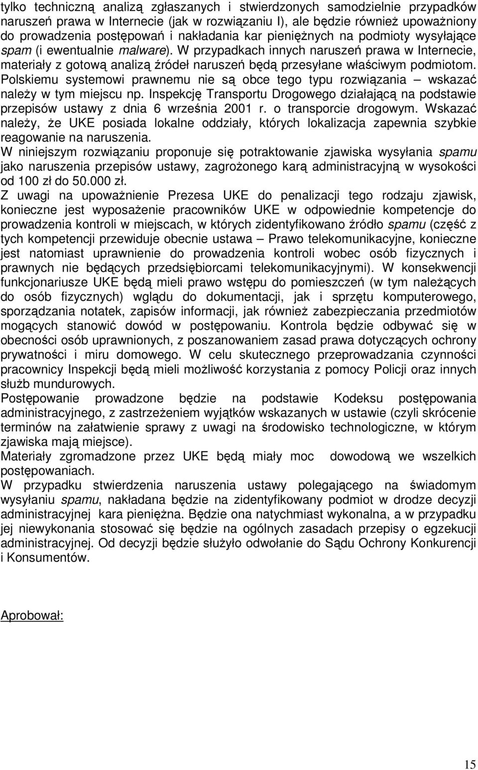 Polskiemu systemowi prawnemu nie są obce tego typu rozwiązania wskazać należy w tym miejscu np. Inspekcję Transportu Drogowego działającą na podstawie przepisów ustawy z dnia 6 września 2001 r.