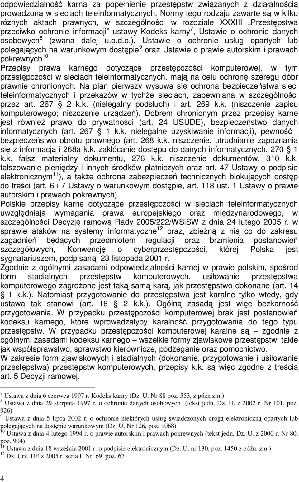 8 (zwana dalej u.o.d.o.), Ustawie o ochronie usług opartych lub polegających na warunkowym dostępie 9 oraz Ustawie o prawie autorskim i prawach pokrewnych 10.