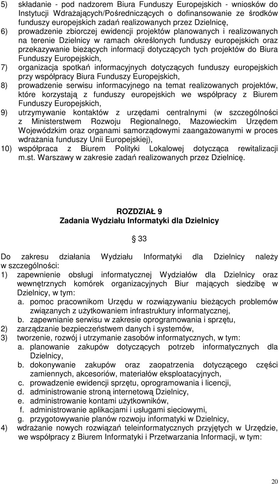 projektów do Biura Funduszy Europejskich, 7) organizacja spotkań informacyjnych dotyczących funduszy europejskich przy współpracy Biura Funduszy Europejskich, 8) prowadzenie serwisu informacyjnego na