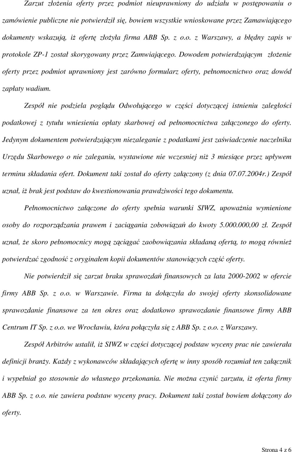 Dowodem potwierdzającym złożenie oferty przez podmiot uprawniony jest zarówno formularz oferty, pełnomocnictwo oraz dowód zapłaty wadium.