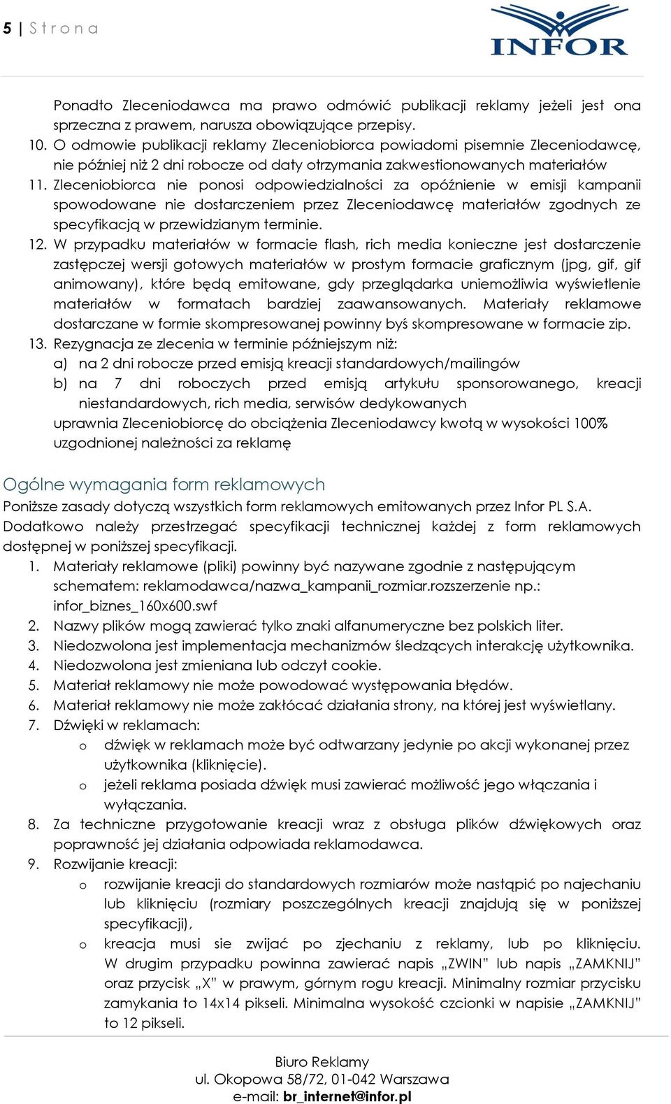 Zleceniobiorca nie ponosi odpowiedzialności za opóźnienie w emisji kampanii spowodowane nie dostarczeniem przez Zleceniodawcę materiałów zgodnych ze specyfikacją w przewidzianym terminie. 12.