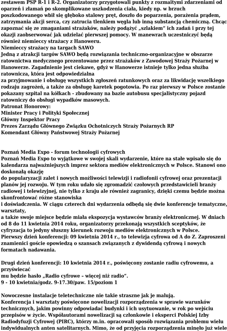 Chcąc zapoznać się ze zmaganiami strażaków, należy podążyć szlakiem ich zadań i przy tej okazji zaobserwować jak udzielać pierwszej pomocy.