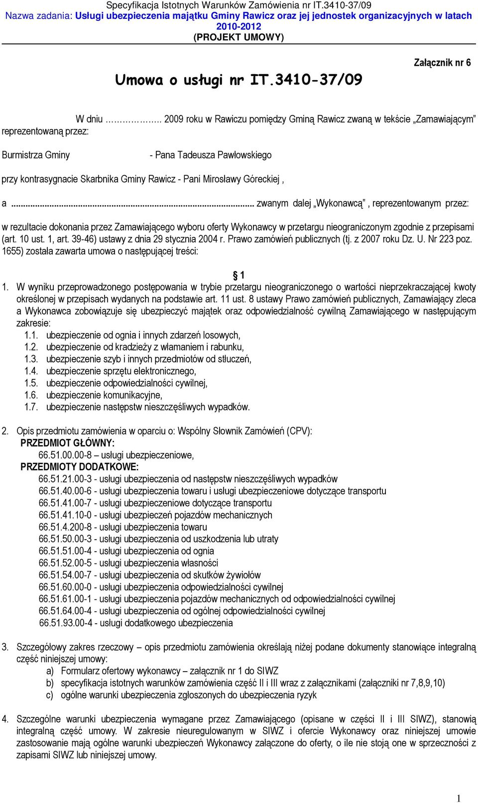 Mirosławy Góreckiej, a... zwanym dalej Wykonawcą, reprezentowanym przez: w rezultacie dokonania przez Zamawiającego wyboru oferty Wykonawcy w przetargu nieograniczonym zgodnie z przepisami (art.