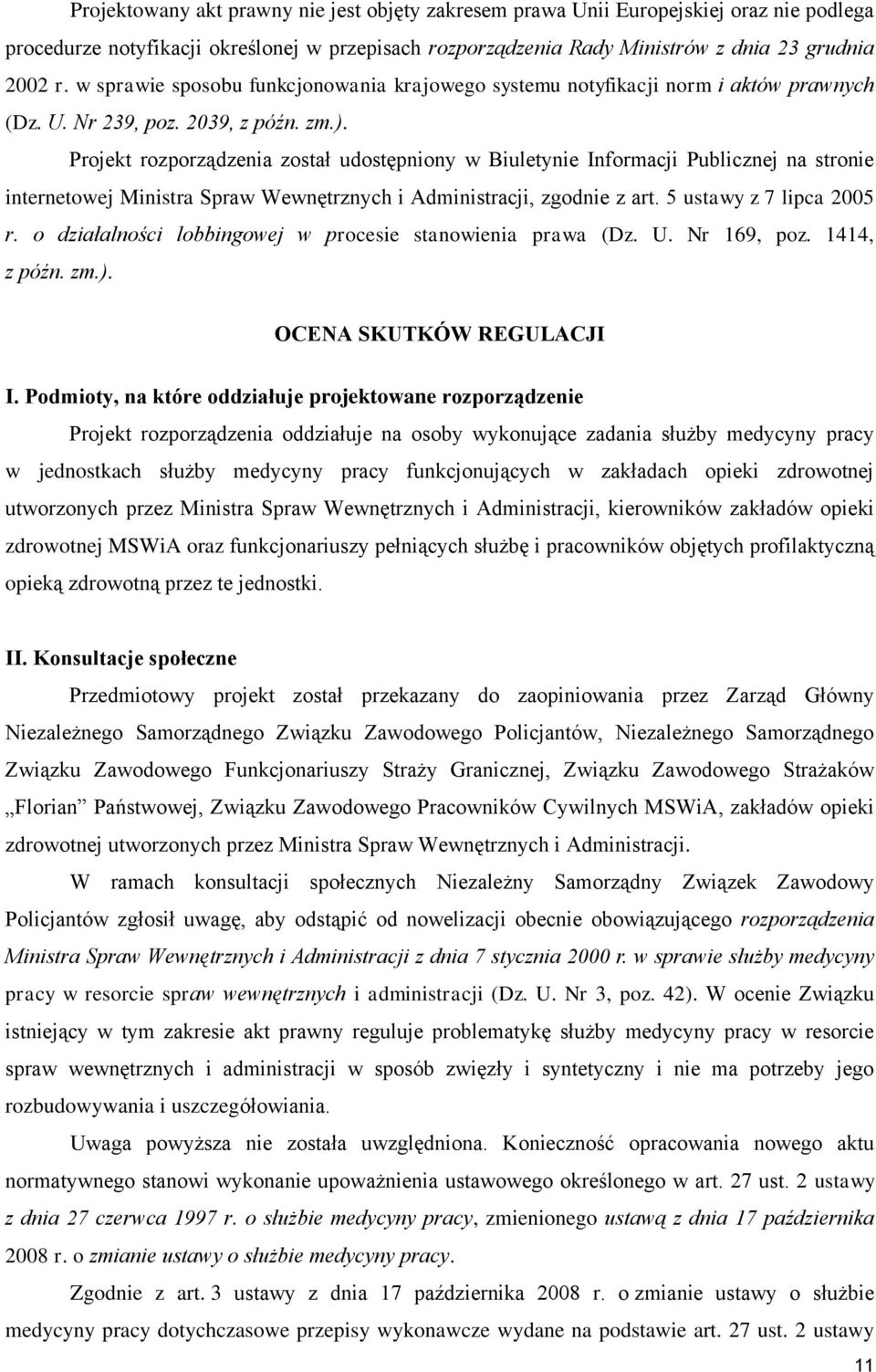 Projekt rozporządzenia został udostępniony w Biuletynie Informacji Publicznej na stronie internetowej Ministra Spraw Wewnętrznych i Administracji, zgodnie z art. 5 ustawy z 7 lipca 2005 r.