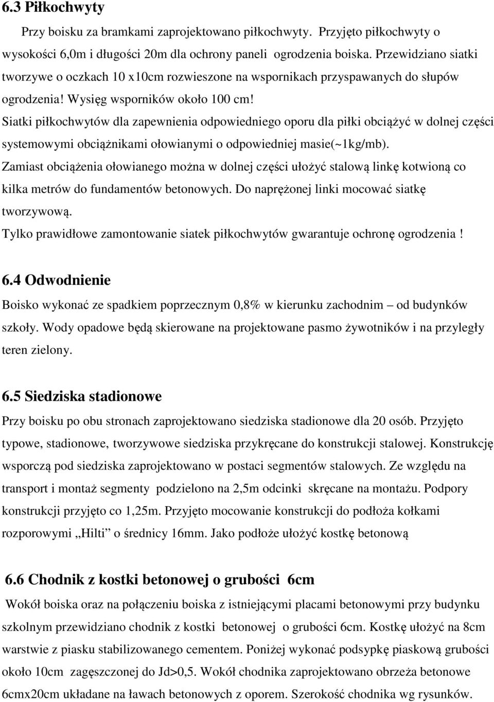 Siatki piłkochwytów dla zapewnienia odpowiedniego oporu dla piłki obciążyć w dolnej części systemowymi obciążnikami ołowianymi o odpowiedniej masie(~1kg/mb).