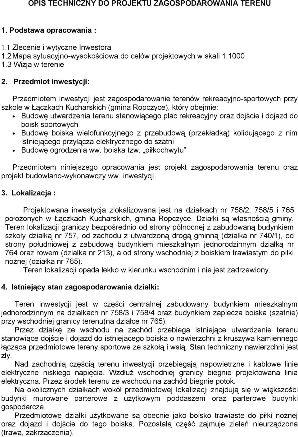 Przedmiot inwestycji: Przedmiotem inwestycji jest zagospodarowanie terenów rekreacyjno-sportowych przy szkole w Łączkach Kucharskich (gmina Ropczyce), który obejmie: Budowę utwardzenia terenu