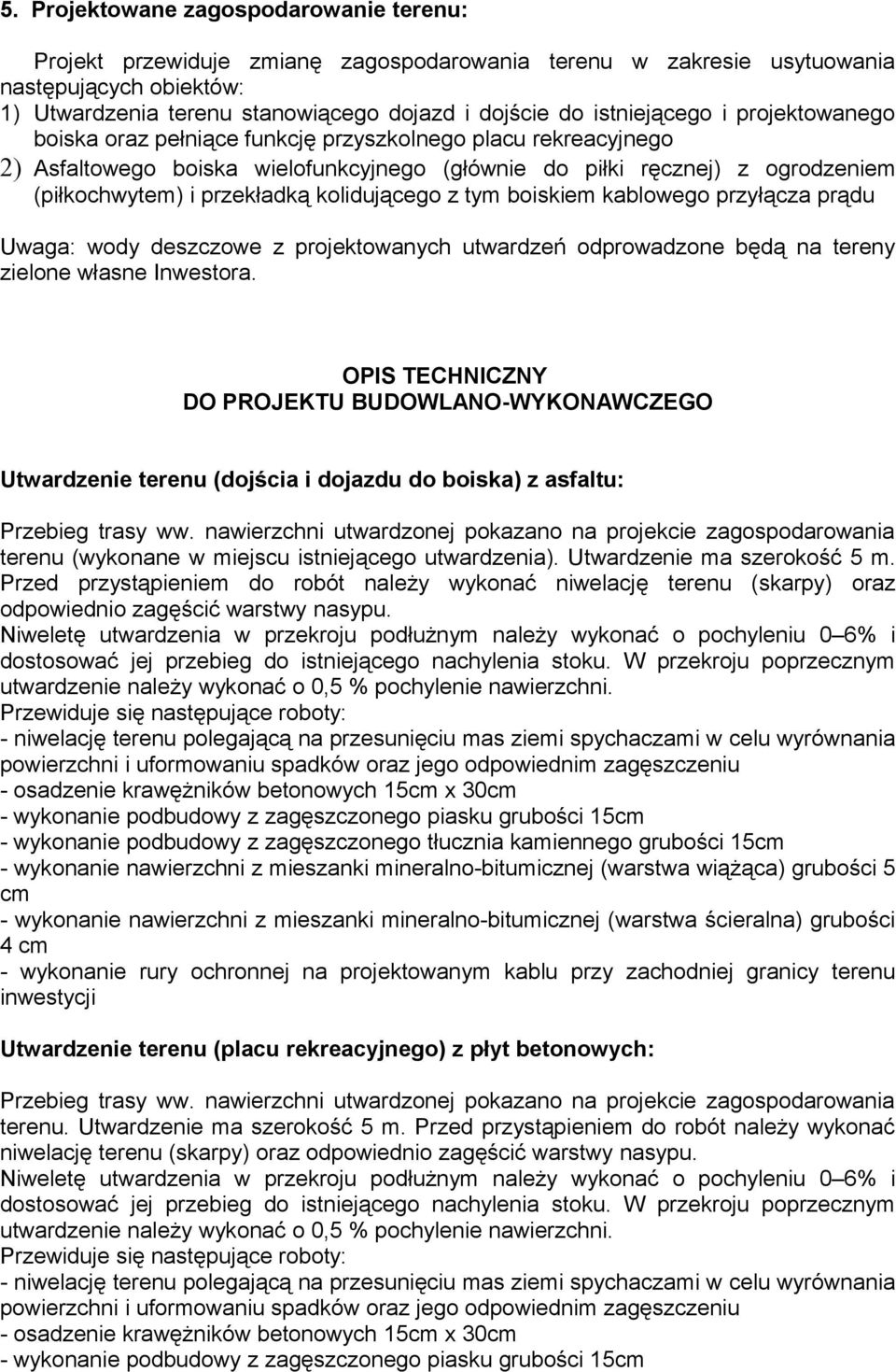 przekładką kolidującego z tym boiskiem kablowego przyłącza prądu Uwaga: wody deszczowe z projektowanych utwardzeń odprowadzone będą na tereny zielone własne Inwestora.