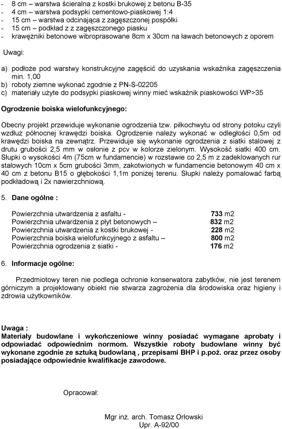 1,00 b) roboty ziemne wykonać zgodnie z PN-S-02205 c) materiały użyte do podsypki piaskowej winny mieć wskaźnik piaskowości WP>35 Ogrodzenie boiska wielofunkcyjnego: Obecny projekt przewiduje