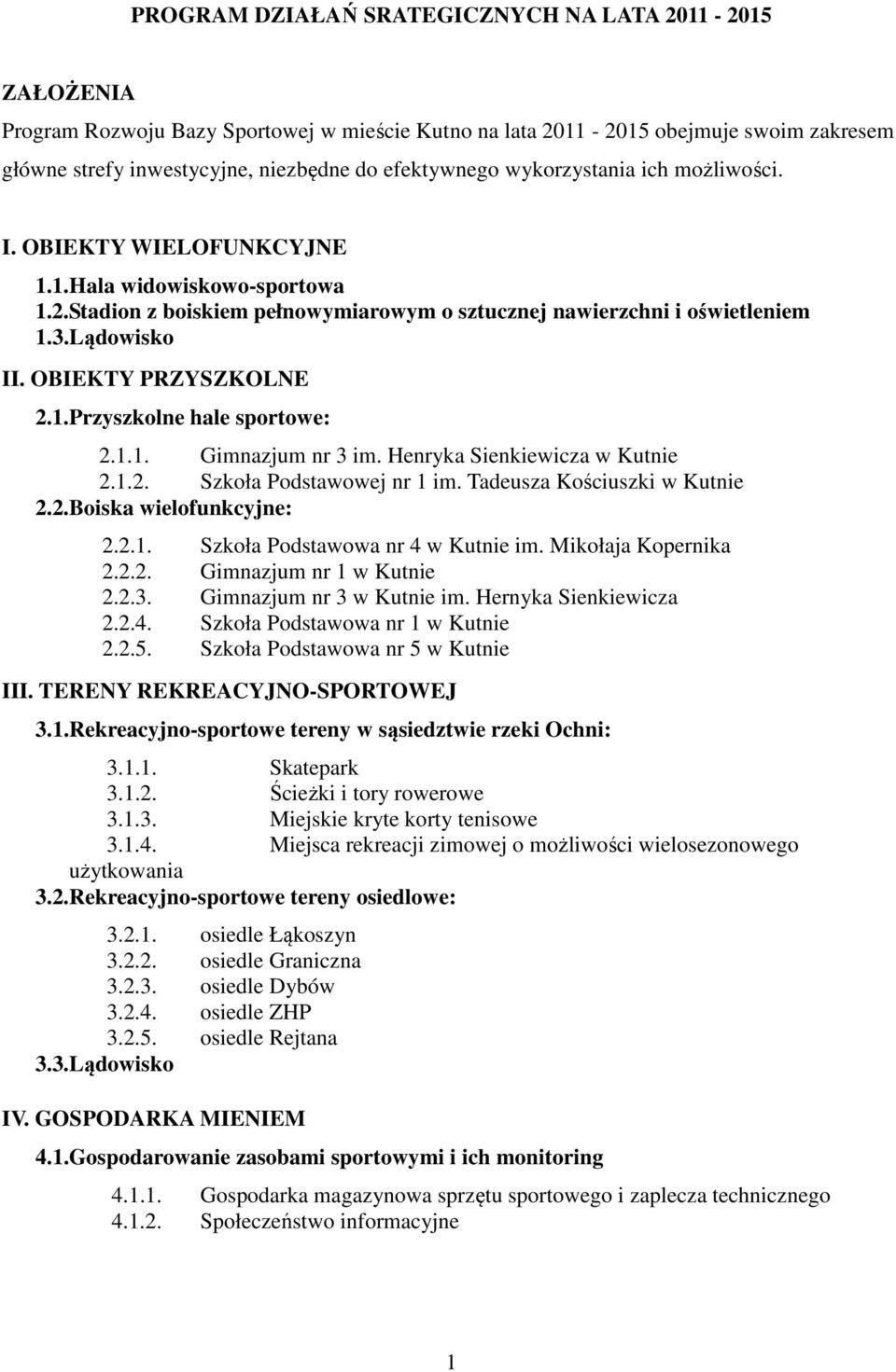 OBIEKTY PRZYSZKOLNE 2.1.Przyszkolne hale sportowe: 2.1.1. Gimnazjum nr 3 im. Henryka Sienkiewicza w Kutnie 2.1.2. Szkoła Podstawowej nr 1 im. Tadeusza Kościuszki w Kutnie 2.2.Boiska wielofunkcyjne: 2.