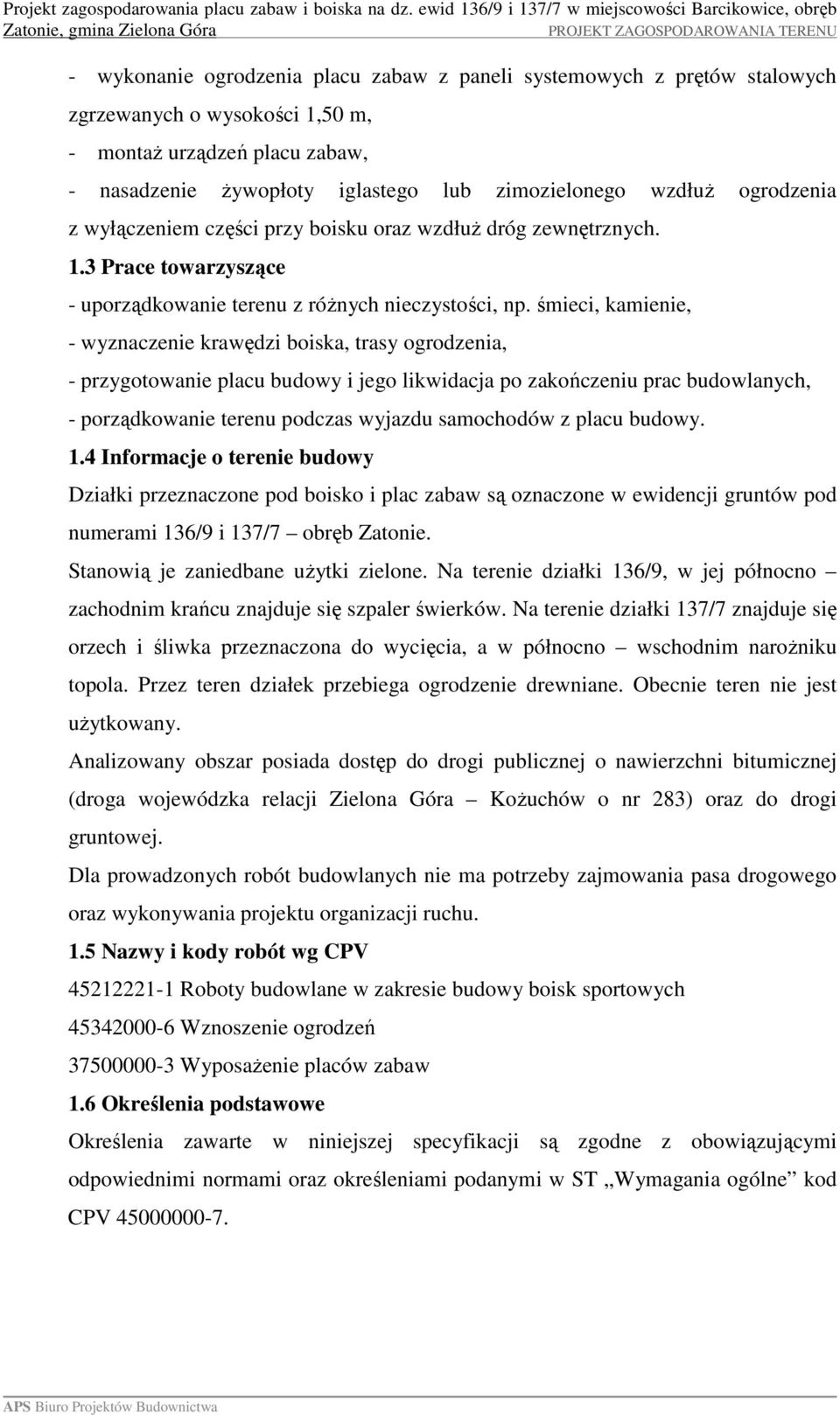 śmieci, kamienie, - wyznaczenie krawędzi boiska, trasy ogrodzenia, - przygotowanie placu budowy i jego likwidacja po zakończeniu prac budowlanych, - porządkowanie terenu podczas wyjazdu samochodów z