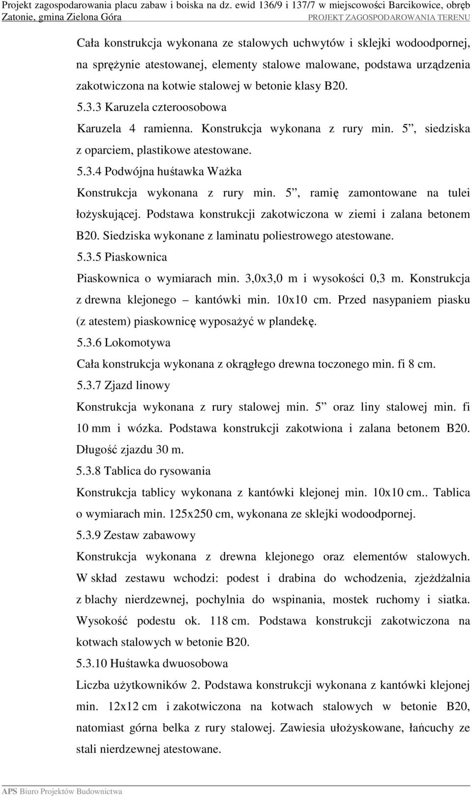 5, ramię zamontowane na tulei łożyskującej. Podstawa konstrukcji zakotwiczona w ziemi i zalana betonem B20. Siedziska wykonane z laminatu poliestrowego atestowane. 5.3.