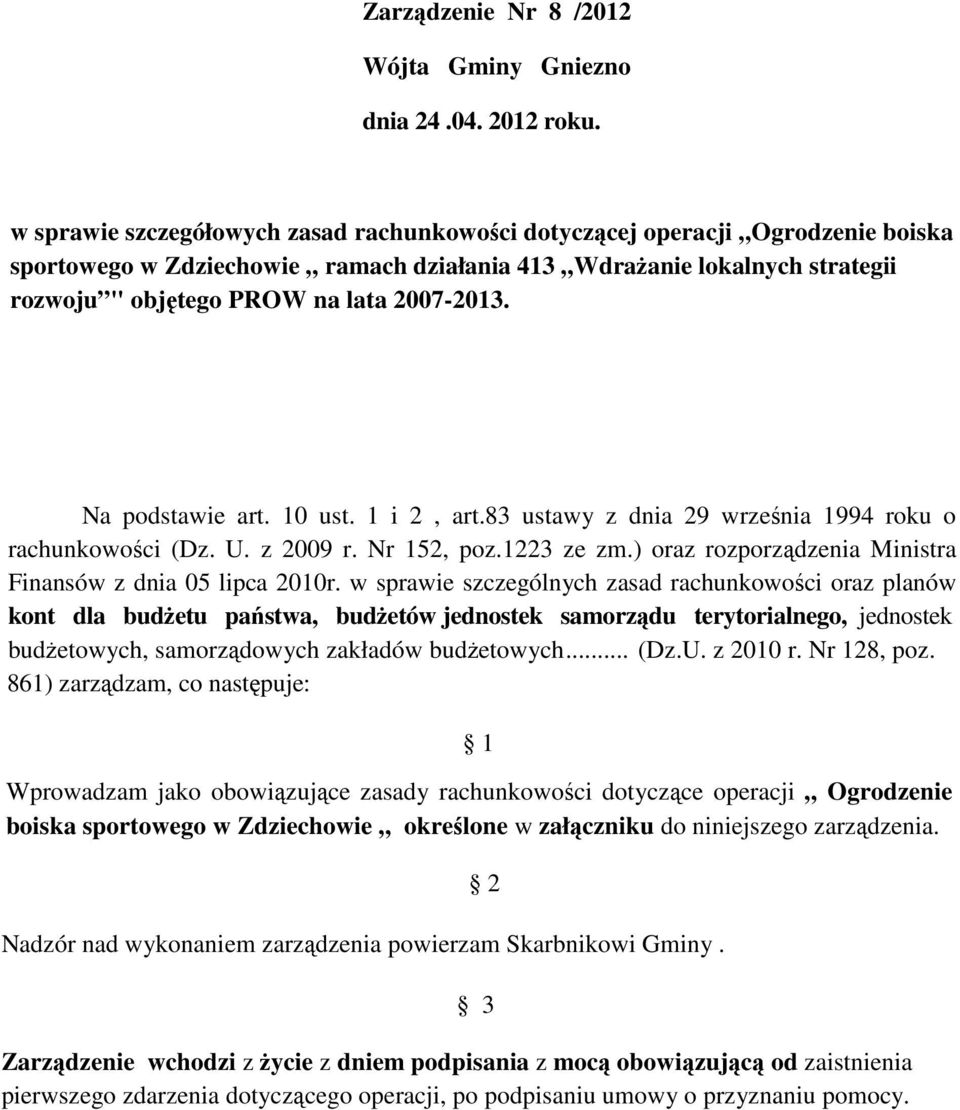 Na podstawie art. 10 ust. 1 i 2, art.83 ustawy z dnia 29 września 1994 roku o rachunkowości (Dz. U. z 2009 r. Nr 152, poz.1223 ze zm.) oraz rozporządzenia Ministra Finansów z dnia 05 lipca 2010r.