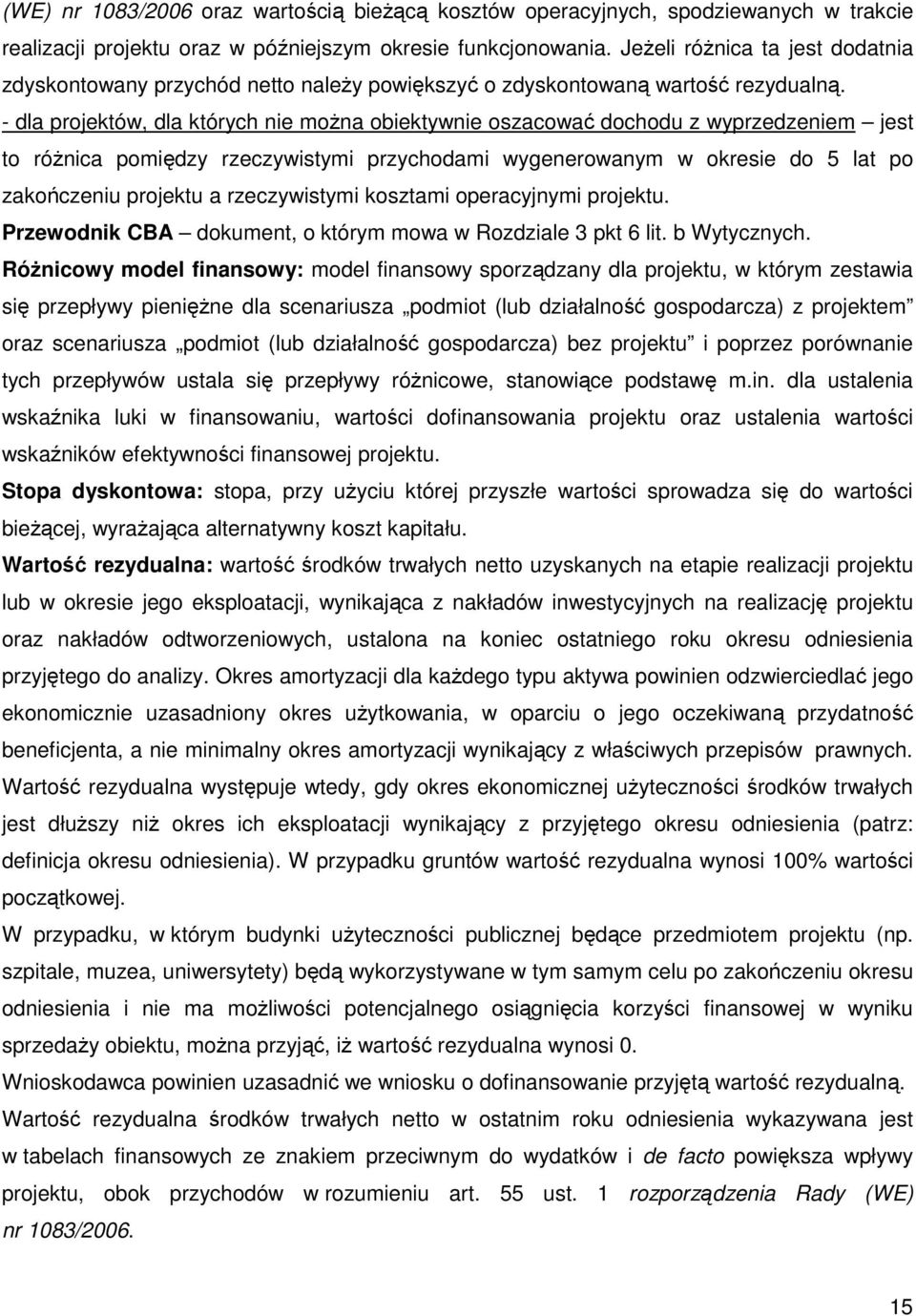 - dla projektów, dla których nie moŝna obiektywnie oszacować dochodu z wyprzedzeniem jest to róŝnica pomiędzy rzeczywistymi przychodami wygenerowanym w okresie do 5 lat po zakończeniu projektu a