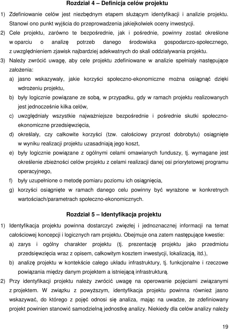 2) Cele projektu, zarówno te bezpośrednie, jak i pośrednie, powinny zostać określone w oparciu o analizę potrzeb danego środowiska gospodarczo-społecznego, z uwzględnieniem zjawisk najbardziej