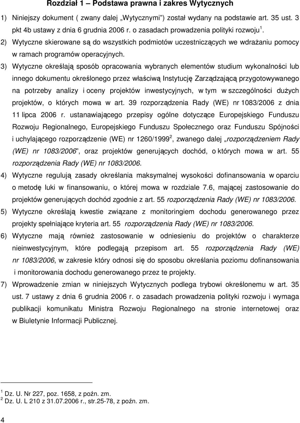 3) Wytyczne określają sposób opracowania wybranych elementów studium wykonalności lub innego dokumentu określonego przez właściwą Instytucję Zarządzającą przygotowywanego na potrzeby analizy i oceny