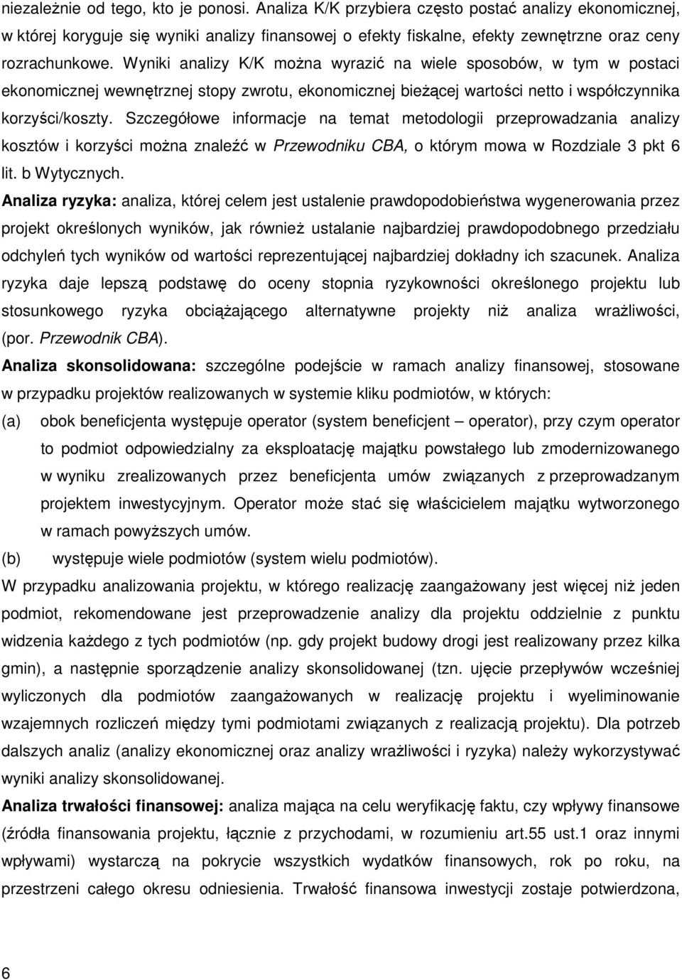 Wyniki analizy K/K moŝna wyrazić na wiele sposobów, w tym w postaci ekonomicznej wewnętrznej stopy zwrotu, ekonomicznej bieŝącej wartości netto i współczynnika korzyści/koszty.