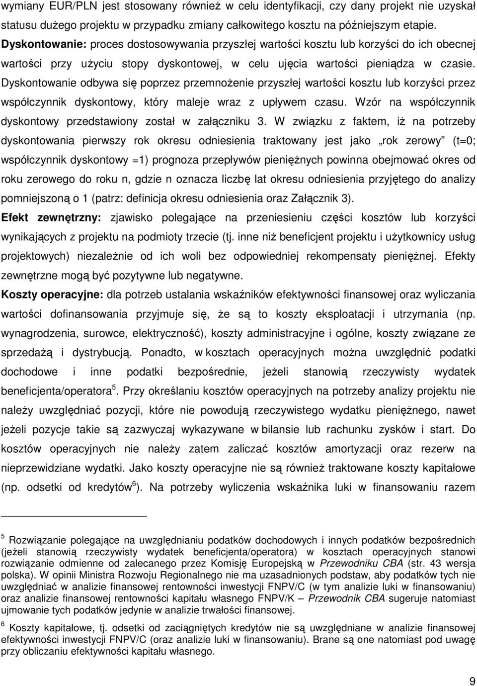 Dyskontowanie odbywa się poprzez przemnoŝenie przyszłej wartości kosztu lub korzyści przez współczynnik dyskontowy, który maleje wraz z upływem czasu.