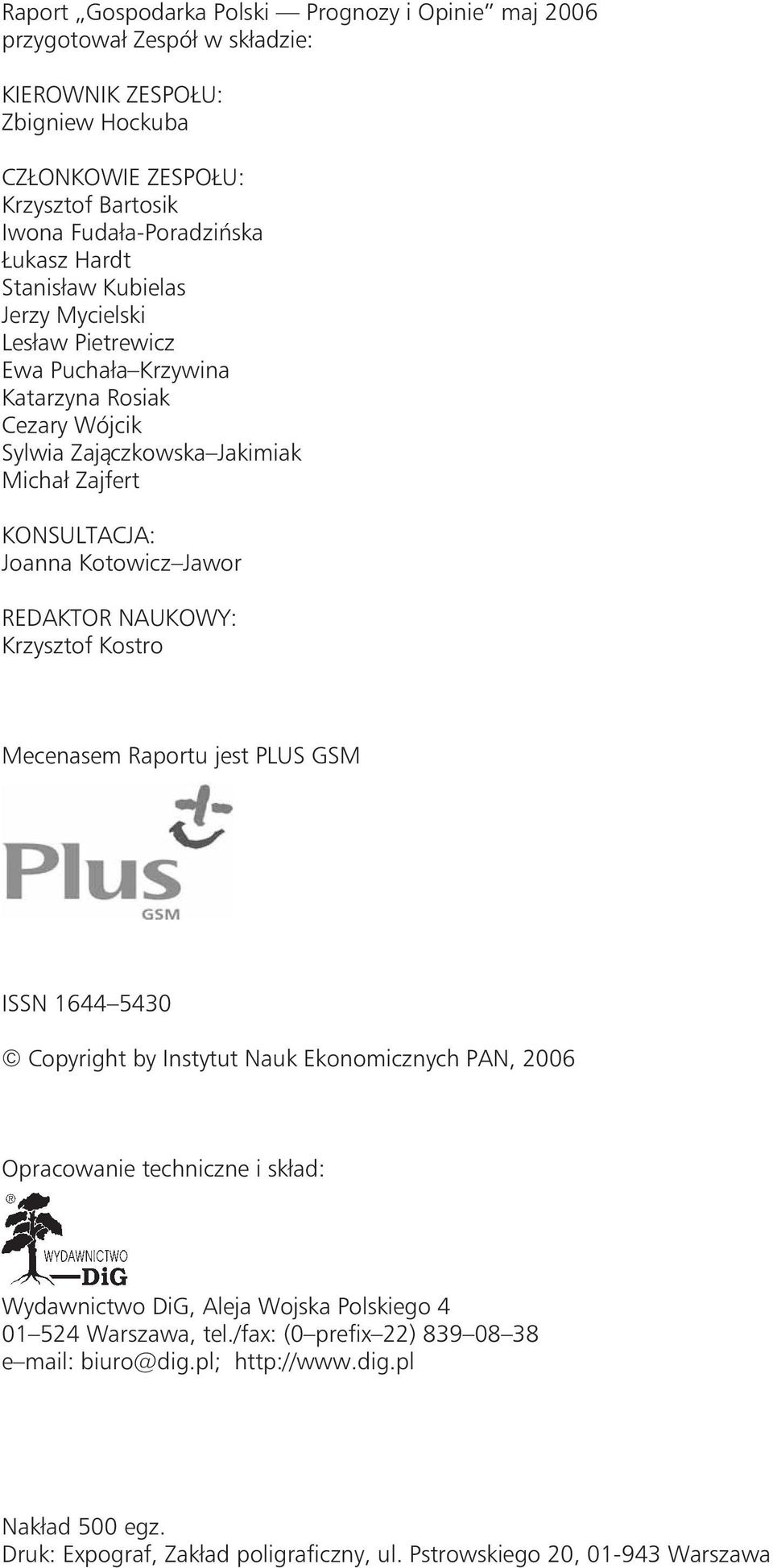 REDAKTOR NAUKOWY: Krzysztof Kostro Mecenasem Raportu jest PLUS GSM ISSN 1644 5430 Copyright by Instytut Nauk Ekonomicznych PAN, 2006 Opracowanie techniczne i sk³ad: Wydawnictwo DiG, Aleja