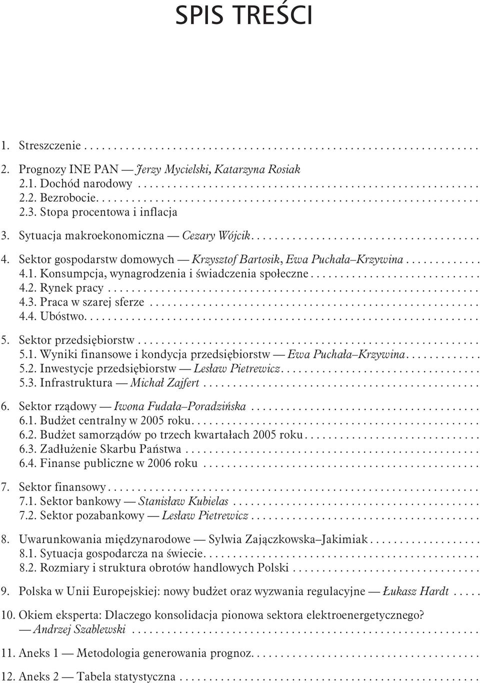 Praca w szarej sferze... 4.4. Ubóstwo.... 5. Sektor przedsiêbiorstw... 5.1. Wyniki finansowe i kondycja przedsiêbiorstw Ewa Pucha³a Krzywina.... 5.2. Inwestycje przedsiêbiorstw Les³aw Pietrewicz.... 5.3.