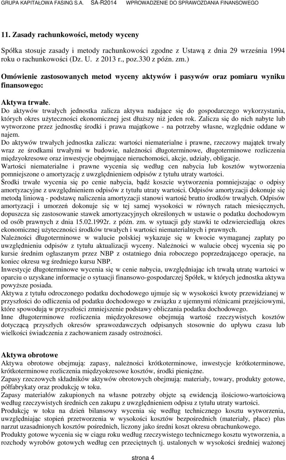 Do aktywów trwałych jednostka zalicza aktywa nadające się do gospodarczego wykorzystania, których okres użyteczności ekonomicznej jest dłuższy niż jeden rok.