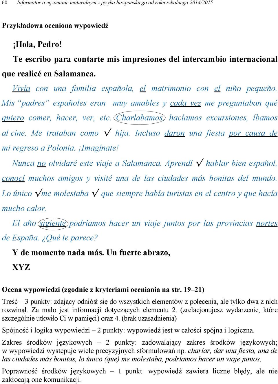 Mis padres españoles eran muy amables y cada vez me preguntaban qué quiero comer, hacer, ver, etc. Charlabamos, hacíamos excursiones, íbamos al cine. Me trataban como hija.