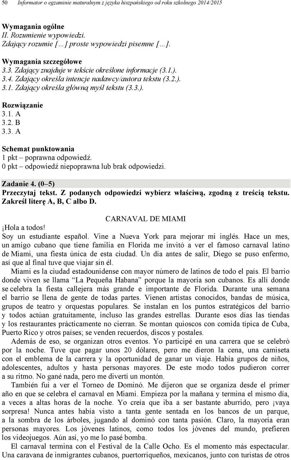 0 pkt odpowiedź niepoprawna lub brak odpowiedzi. Zadanie 4. (0 5) Przeczytaj tekst. Z podanych odpowiedzi wybierz właściwą, zgodną z treścią tekstu. Zakreśl literę A, B, C albo D.