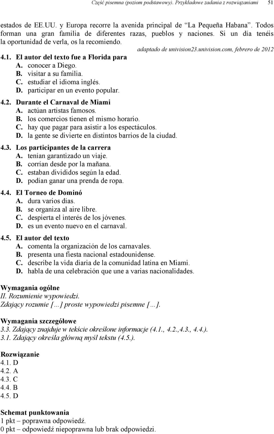 4.1. El autor del texto fue a Florida para A. conocer a Diego. B. visitar a su familia. C. estudiar el idioma inglés. D. participar en un evento popular. 4.2. Durante el Carnaval de Miami A.