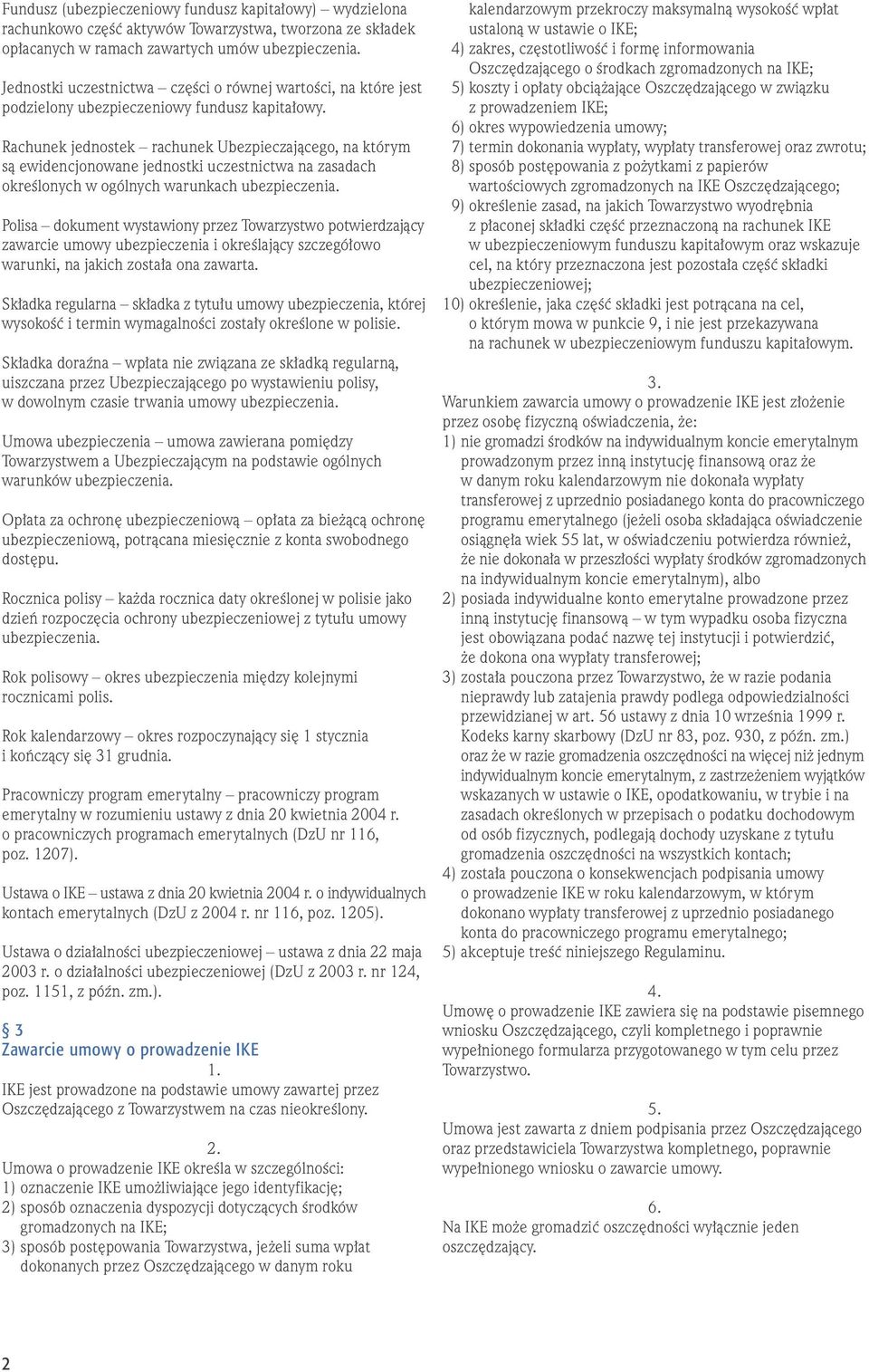 Rachunek jednostek rachunek Ubezpieczajàcego, na którym sà ewidencjonowane jednostki uczestnictwa na zasadach okreêlonych w ogólnych warunkach ubezpieczenia.