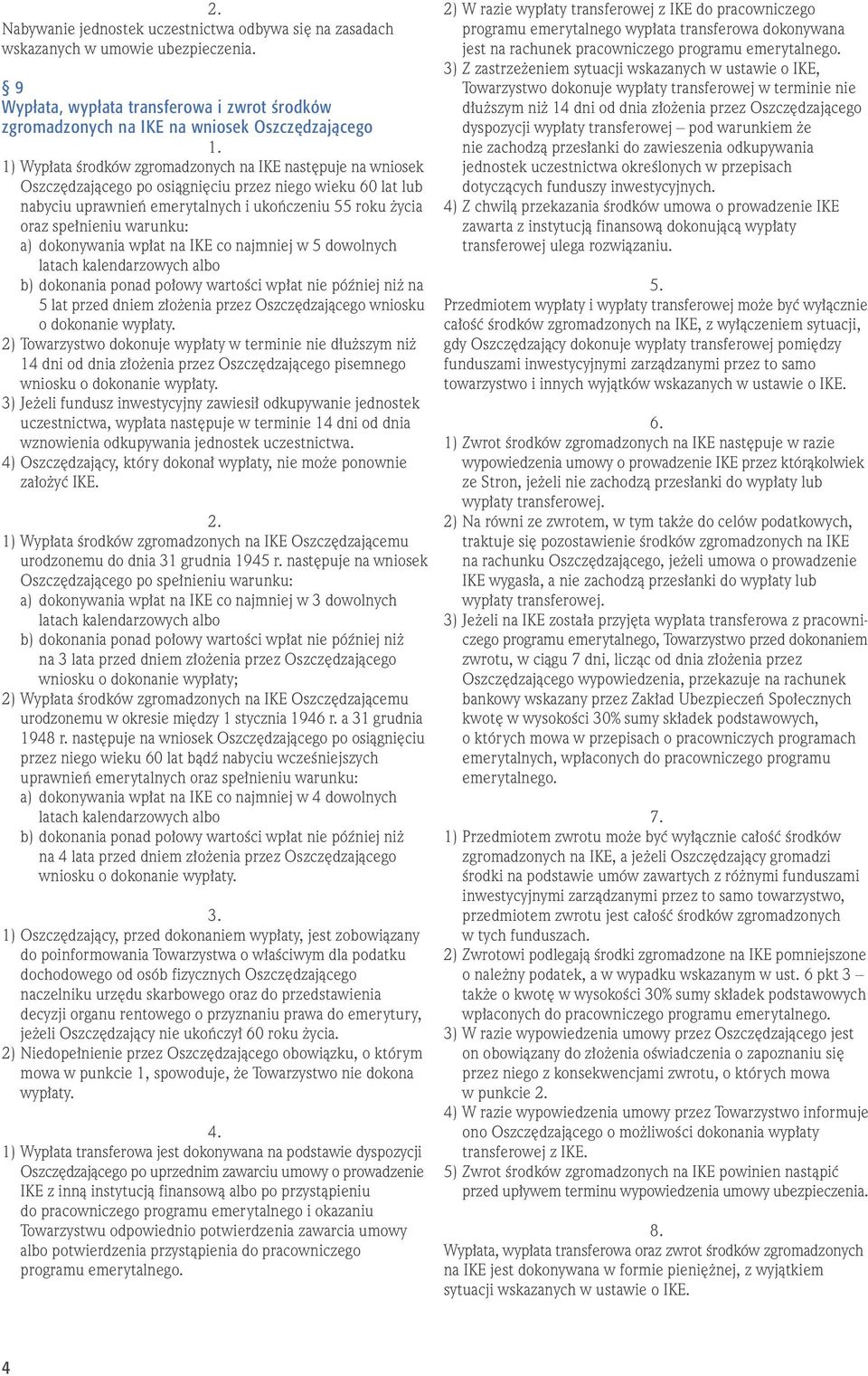 wieku 60 lat lub nabyciu uprawnieƒ emerytalnych i ukoƒczeniu 55 roku ycia oraz spe nieniu warunku: a) dokonywania wp at na IKE co najmniej w 5 dowolnych latach kalendarzowych albo b) dokonania ponad