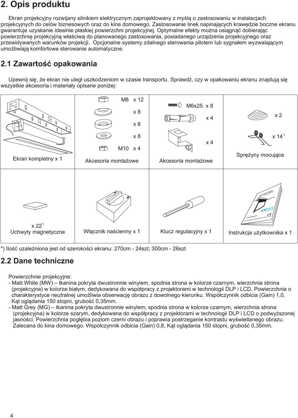 Optymalne efekty można osiągnąć dobierając powierzchnię projekcyjną właściwą do planowanego zastosowania, posiadanego urządzenia projekcyjnego oraz przewidywanych warunków projekcji.