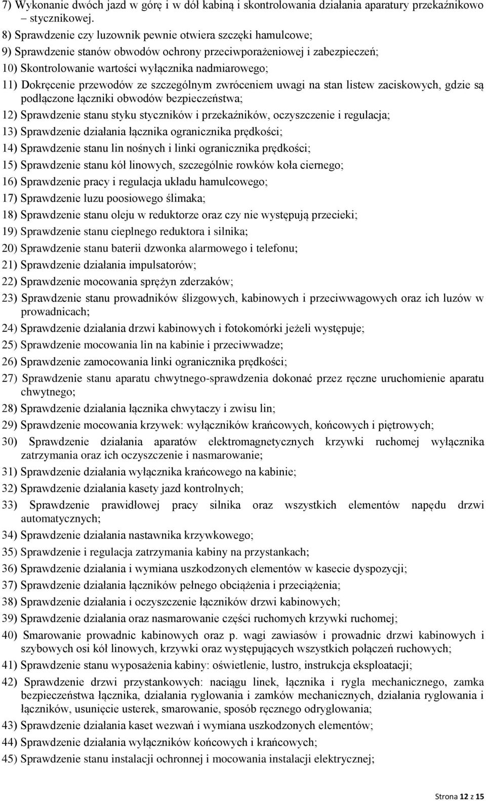 Dokręcenie przewodów ze szczególnym zwróceniem uwagi na stan listew zaciskowych, gdzie są podłączone łączniki obwodów bezpieczeństwa; 12) Sprawdzenie stanu styku styczników i przekaźników,
