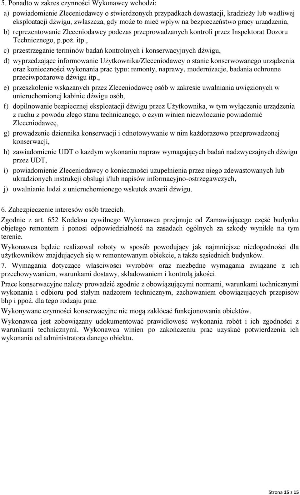 , c) przestrzeganie terminów badań kontrolnych i konserwacyjnych dźwigu, d) wyprzedzające informowanie Użytkownika/Zleceniodawcy o stanie konserwowanego urządzenia oraz konieczności wykonania prac