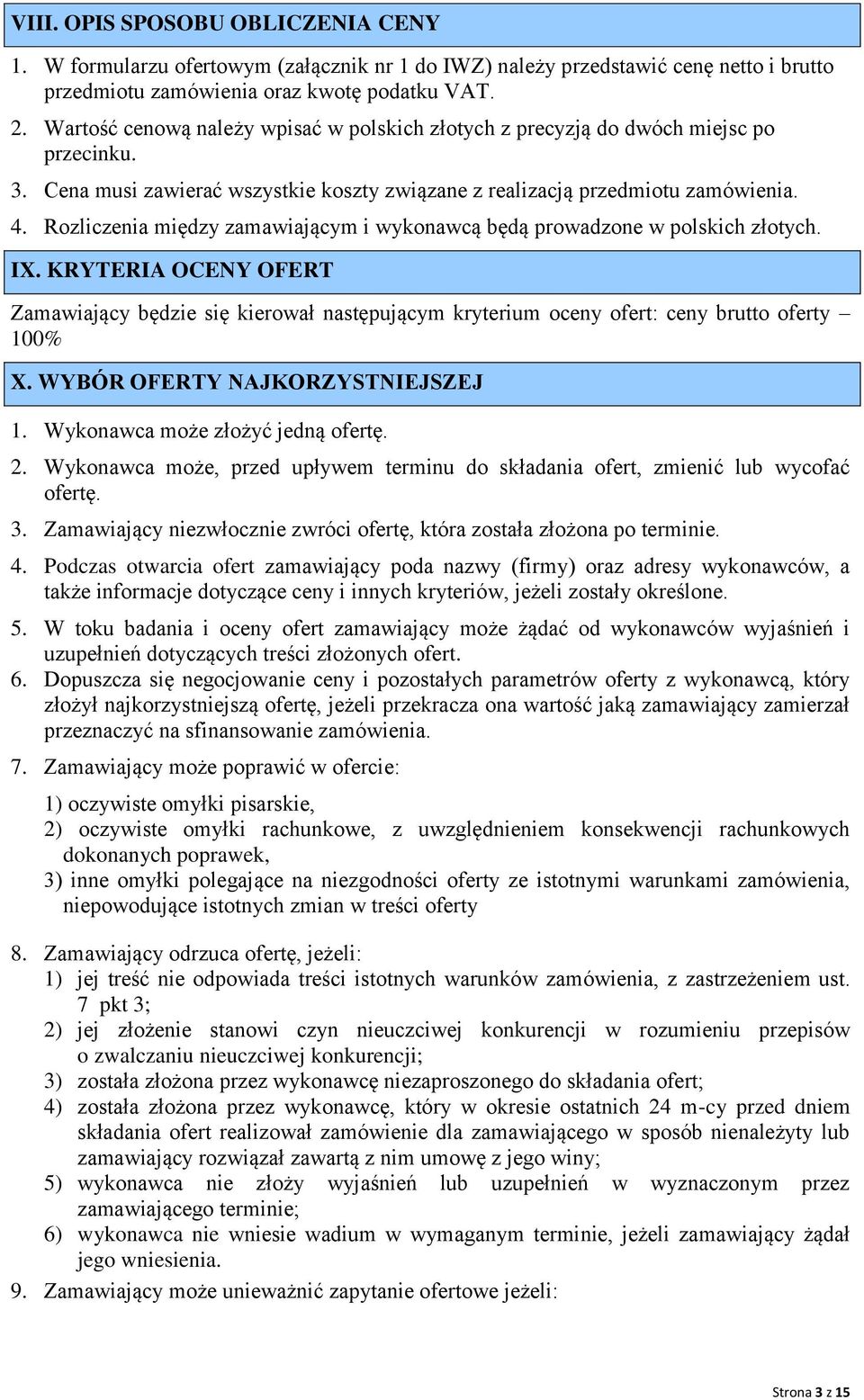 Rozliczenia między zamawiającym i wykonawcą będą prowadzone w polskich złotych. IX. KRYTERIA OCENY OFERT Zamawiający będzie się kierował następującym kryterium oceny ofert: ceny brutto oferty 100% X.