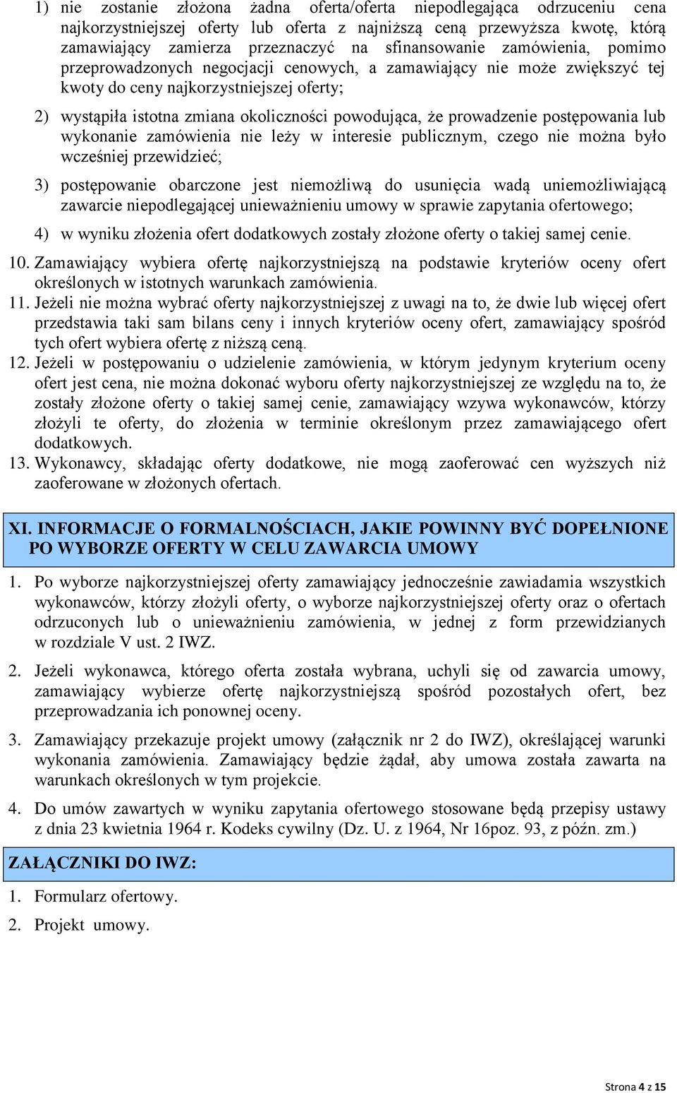 powodująca, że prowadzenie postępowania lub wykonanie zamówienia nie leży w interesie publicznym, czego nie można było wcześniej przewidzieć; 3) postępowanie obarczone jest niemożliwą do usunięcia
