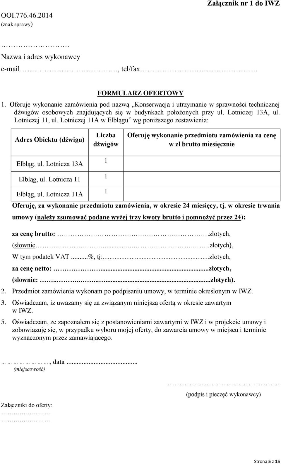 Lotniczej 11A w Elblągu wg poniższego zestawienia: Adres Obiektu (dźwigu) Liczba dźwigów Oferuję wykonanie przedmiotu zamówienia za cenę w zł brutto miesięcznie Elbląg, ul. Lotnicza 13A Elbląg, ul.