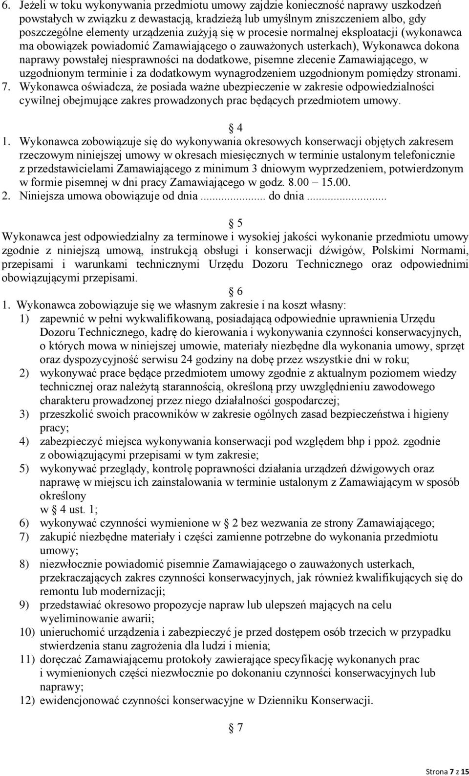 Zamawiającego, w uzgodnionym terminie i za dodatkowym wynagrodzeniem uzgodnionym pomiędzy stronami. 7.