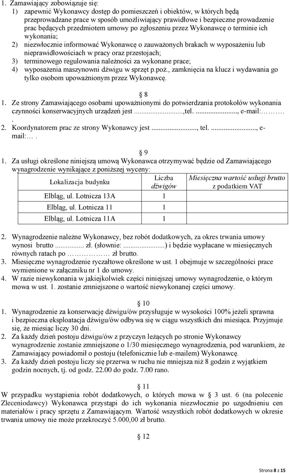 terminowego regulowania należności za wykonane prace; 4) wyposażenia maszynowni dźwigu w sprzęt p.poż., zamknięcia na klucz i wydawania go tylko osobom upoważnionym przez Wykonawcę. 8 1.