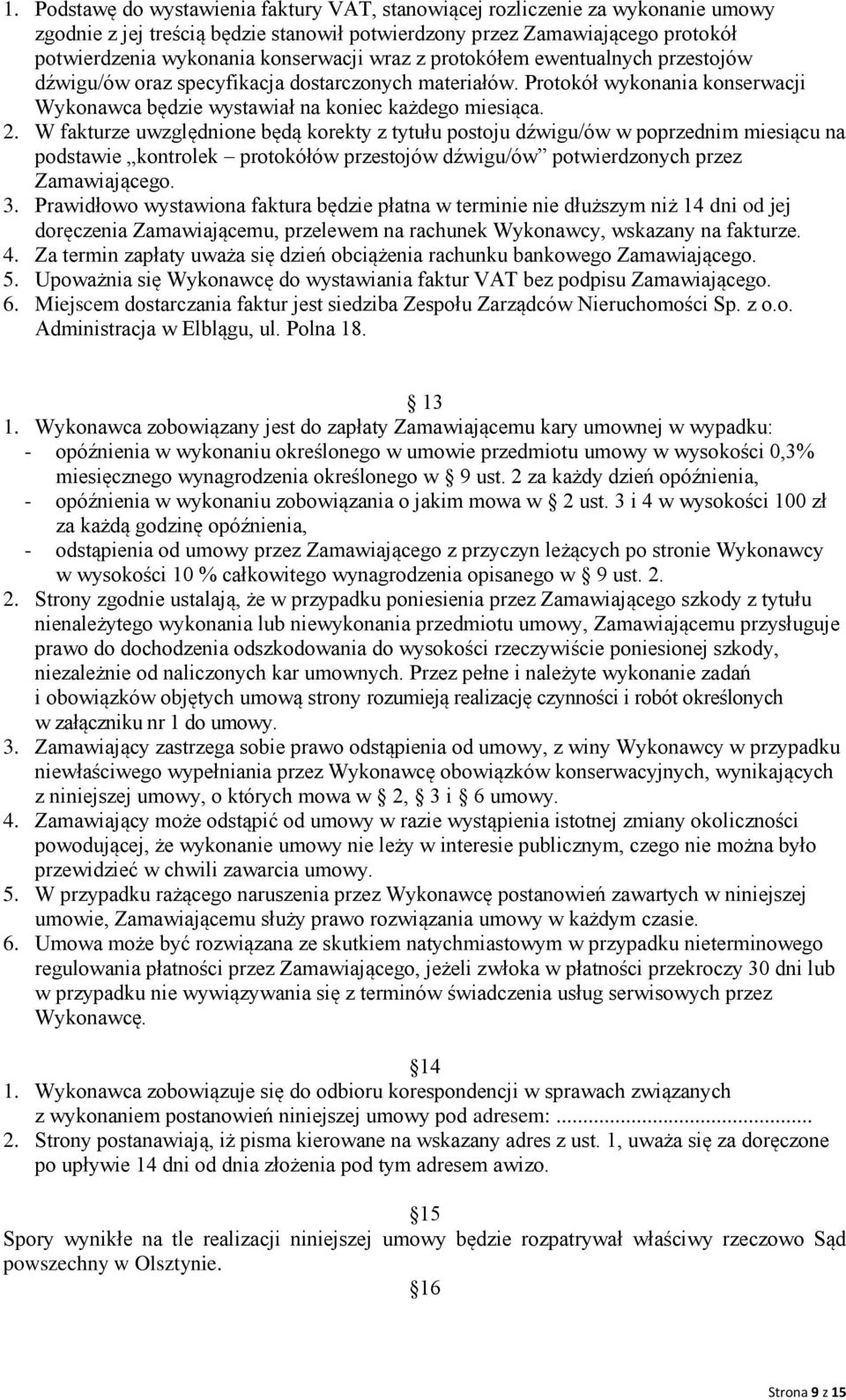 W fakturze uwzględnione będą korekty z tytułu postoju dźwigu/ów w poprzednim miesiącu na podstawie kontrolek protokółów przestojów dźwigu/ów potwierdzonych przez Zamawiającego. 3.
