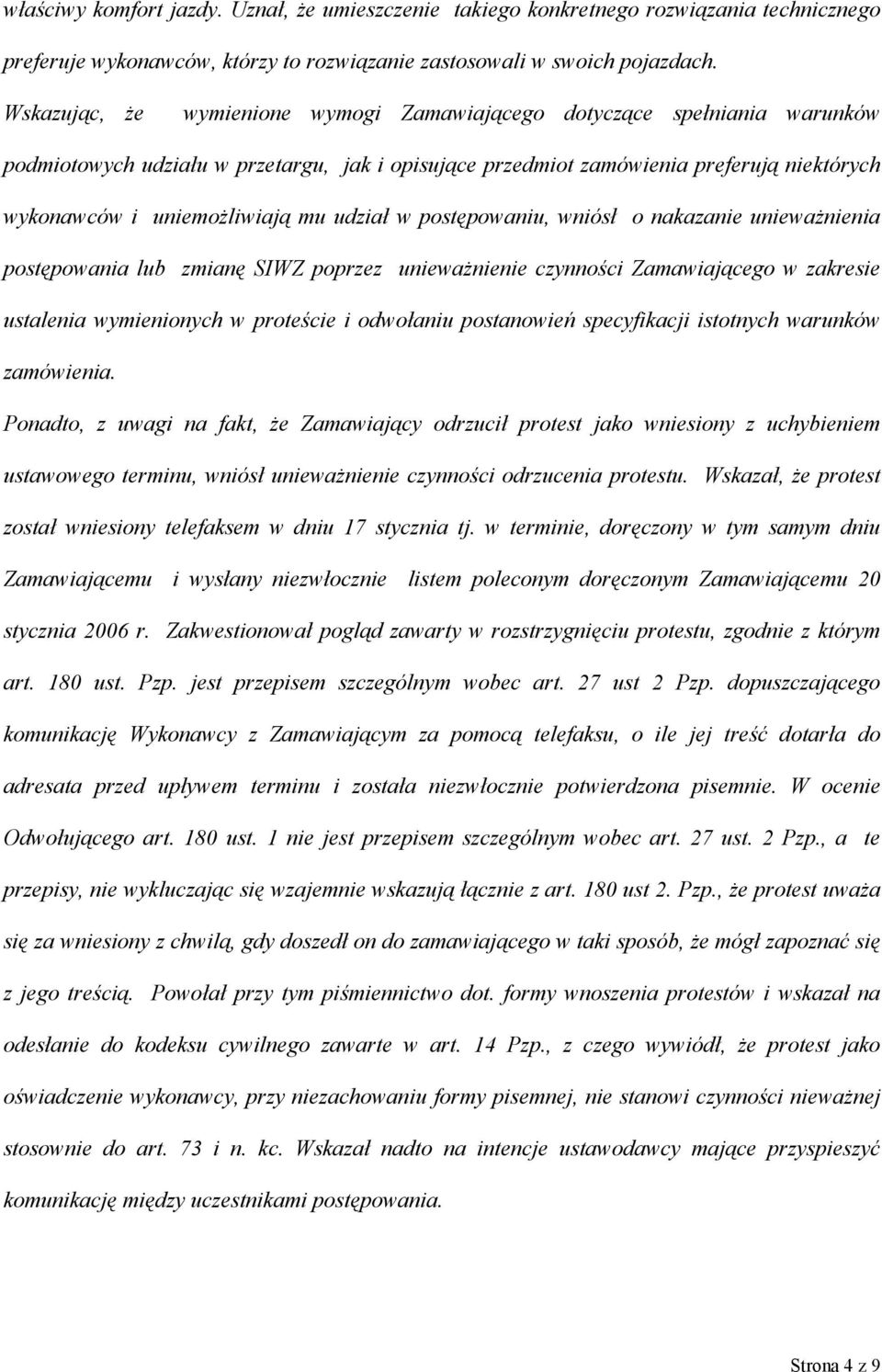 udział w postępowaniu, wniósł o nakazanie unieważnienia postępowania lub zmianę SIWZ poprzez unieważnienie czynności Zamawiającego w zakresie ustalenia wymienionych w proteście i odwołaniu