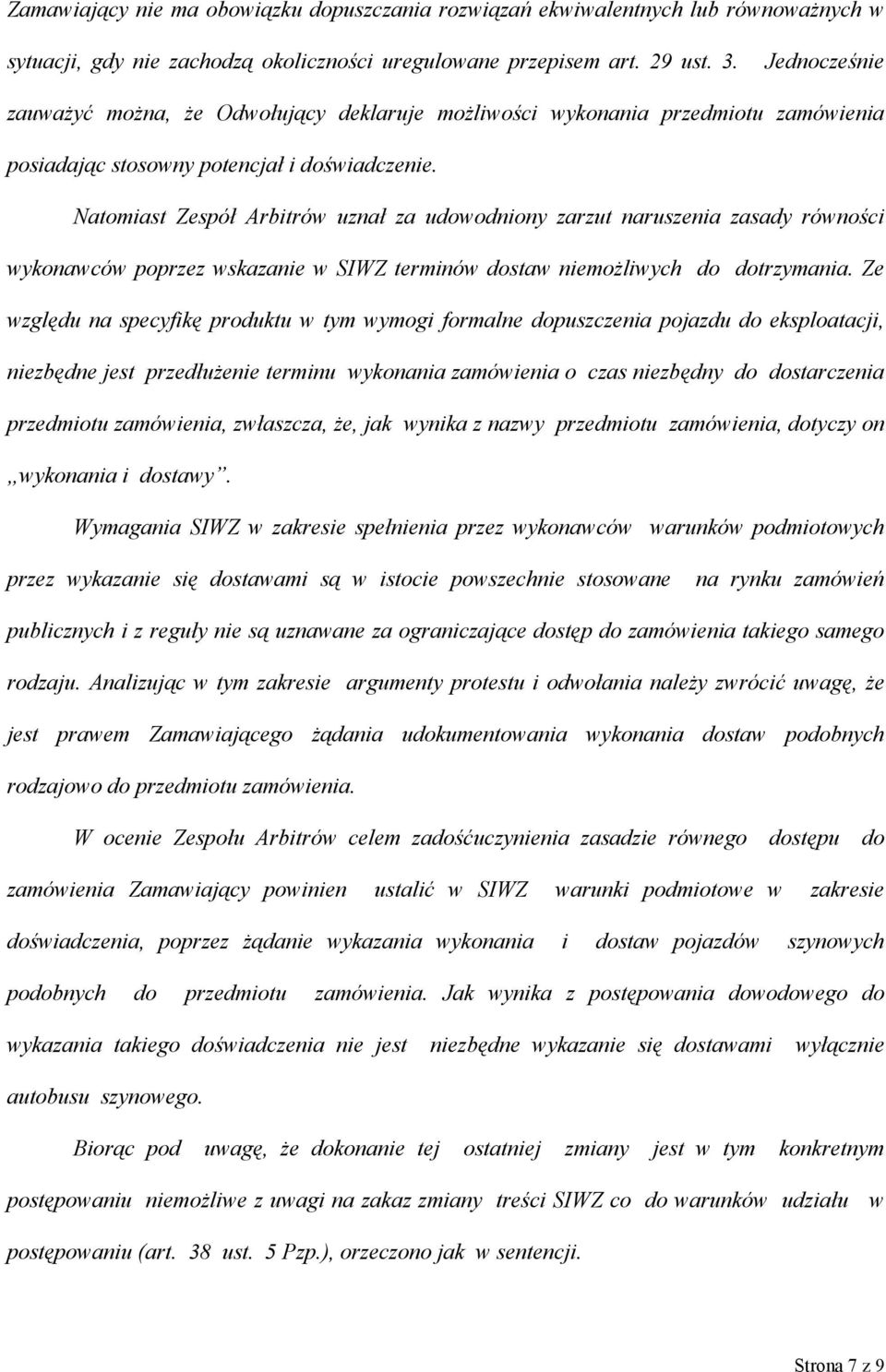 Natomiast Zespół Arbitrów uznał za udowodniony zarzut naruszenia zasady równości wykonawców poprzez wskazanie w SIWZ terminów dostaw niemożliwych do dotrzymania.