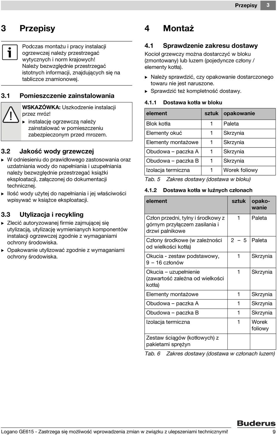 B instalację ogrzewczą należy zainstalować w pomieszczeniu zabezpieczonym przed mrozem. 3.