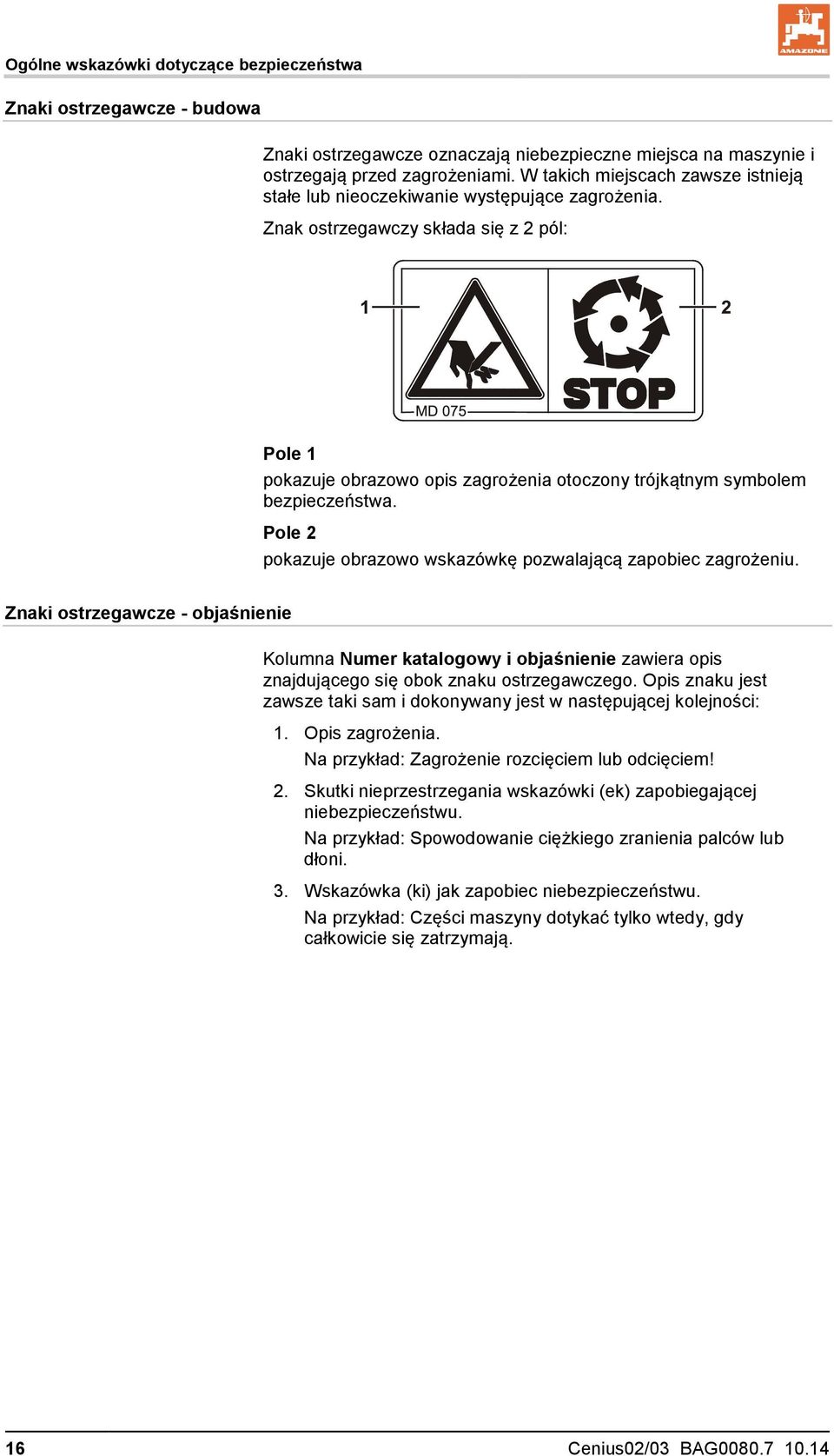 Znak ostrzegawczy składa się z 2 pól: Pole 1 pokazuje obrazowo opis zagrożenia otoczony trójkątnym symbolem bezpieczeństwa. Pole 2 pokazuje obrazowo wskazówkę pozwalającą zapobiec zagrożeniu.