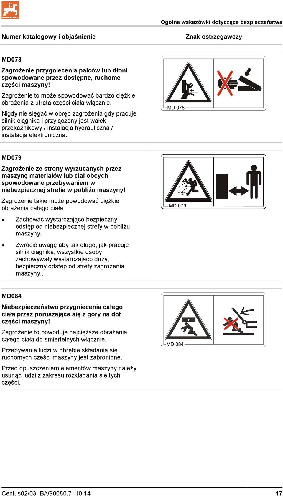Nigdy nie sięgać w obręb zagrożenia gdy pracuje silnik ciągnika i przyłączony jest wałek przekaźnikowy / instalacja hydrauliczna / instalacja elektroniczna.