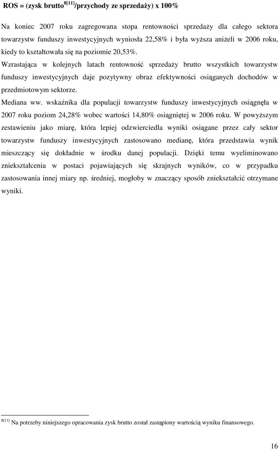 Wzrastająca w kolejnych latach rentowność sprzedaŝy brutto wszystkich towarzystw funduszy inwestycyjnych daje pozytywny obraz efektywności osiąganych dochodów w przedmiotowym sektorze. Mediana ww.