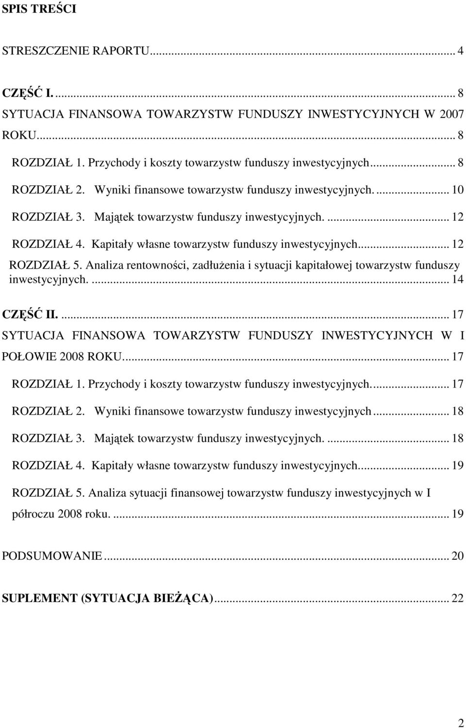 Analiza rentowności, zadłuŝenia i sytuacji kapitałowej towarzystw funduszy inwestycyjnych.... 14 CZĘŚĆ II.... 17 SYTUACJA FINANSOWA TOWARZYSTW FUNDUSZY INWESTYCYJNYCH W I POŁOWIE 28 ROKU.