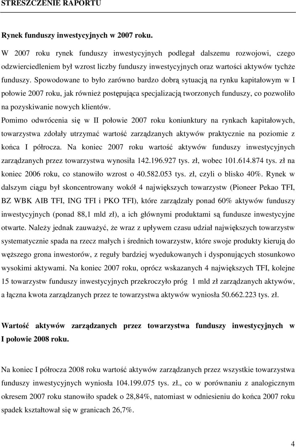 Spowodowane to było zarówno bardzo dobrą sytuacją na rynku kapitałowym w I połowie 27 roku, jak równieŝ postępująca specjalizacją tworzonych funduszy, co pozwoliło na pozyskiwanie nowych klientów.