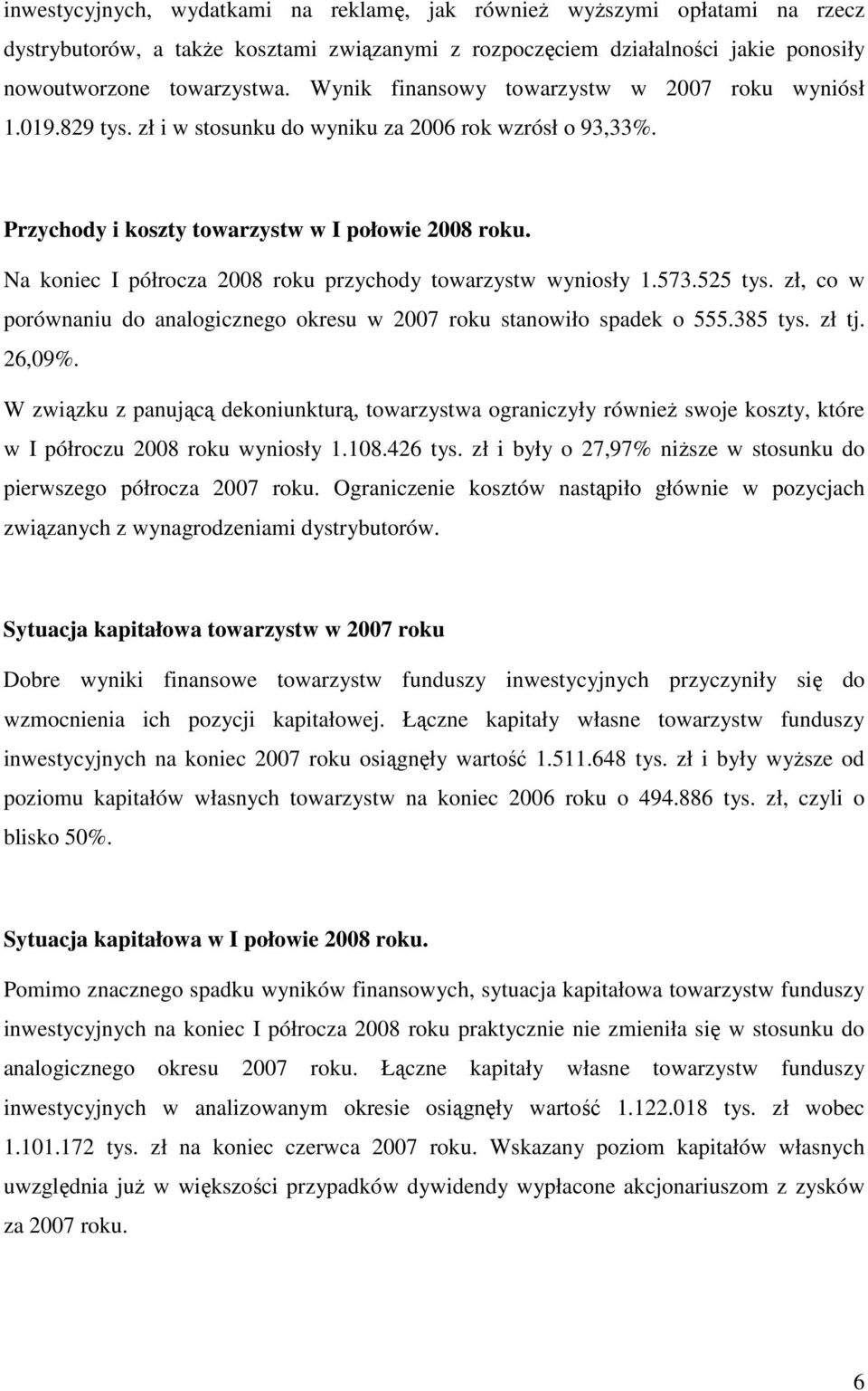 Na koniec I półrocza 28 roku przychody towarzystw wyniosły 1.573.525 tys. zł, co w porównaniu do analogicznego okresu w 27 roku stanowiło spadek o 555.385 tys. zł tj. 26,9%.