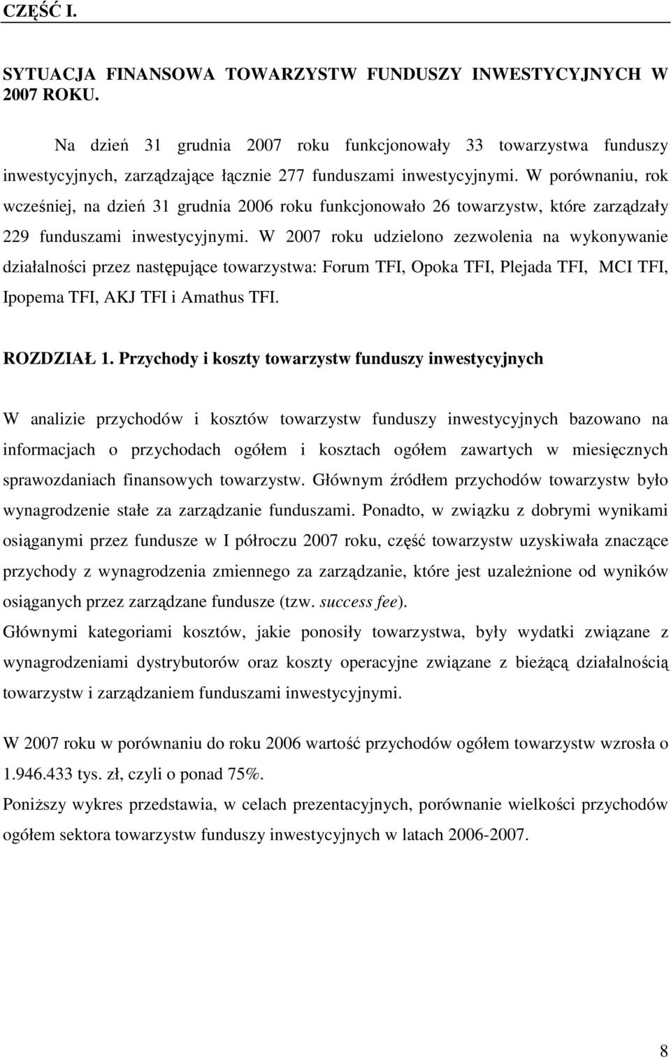 W porównaniu, rok wcześniej, na dzień 31 grudnia 26 roku funkcjonowało 26 towarzystw, które zarządzały 229 funduszami inwestycyjnymi.