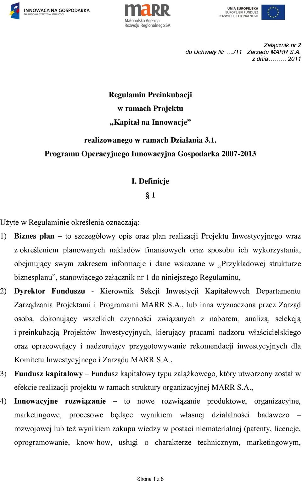 ich wykorzystania, obejmujący swym zakresem informacje i dane wskazane w Przykładowej strukturze biznesplanu, stanowiącego załącznik nr 1 do niniejszego Regulaminu, 2) Dyrektor Funduszu - Kierownik