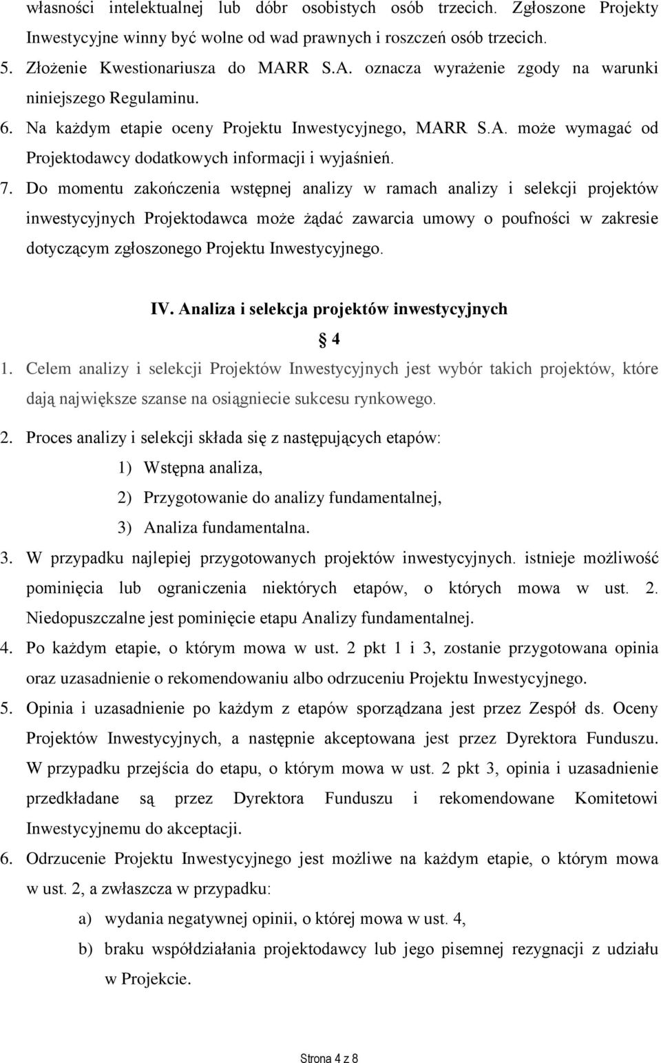 Do momentu zakończenia wstępnej analizy w ramach analizy i selekcji projektów inwestycyjnych Projektodawca może żądać zawarcia umowy o poufności w zakresie dotyczącym zgłoszonego Projektu